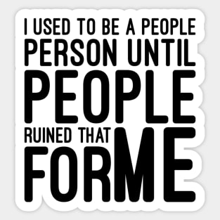 I Used To Be A People Person Until People Ruined That For Me - Funny Sayings Sticker